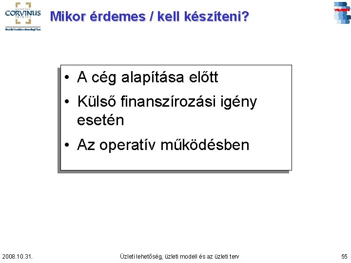 Mikor érdemes / kell készíteni? • A cég alapítása előtt • Külső finanszírozási igény