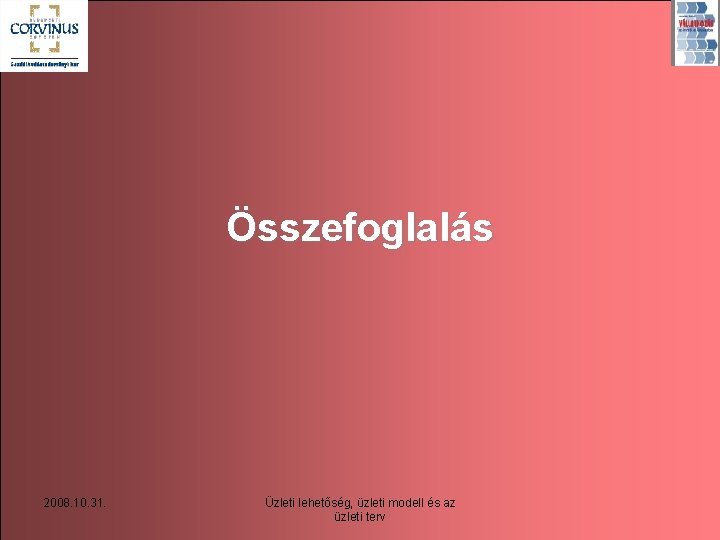 Összefoglalás 2008. 10. 31. Üzleti lehetőség, üzleti modell és az üzleti terv 