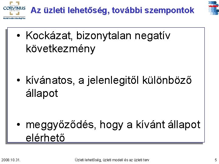 Az üzleti lehetőség, további szempontok • Kockázat, bizonytalan negatív következmény • kívánatos, a jelenlegitől