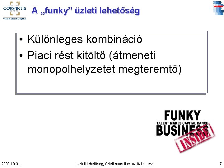 A „funky” üzleti lehetőség • Különleges kombináció • Piaci rést kitöltő (átmeneti monopolhelyzetet megteremtő)