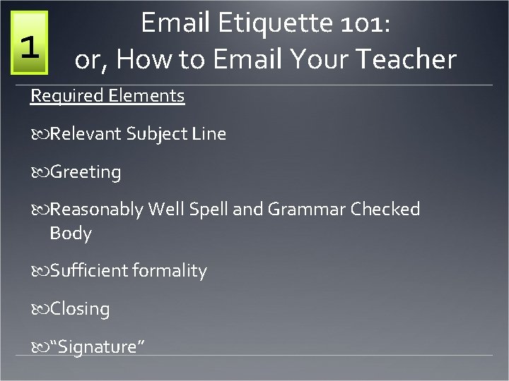 1 Email Etiquette 101: or, How to Email Your Teacher Required Elements Relevant Subject
