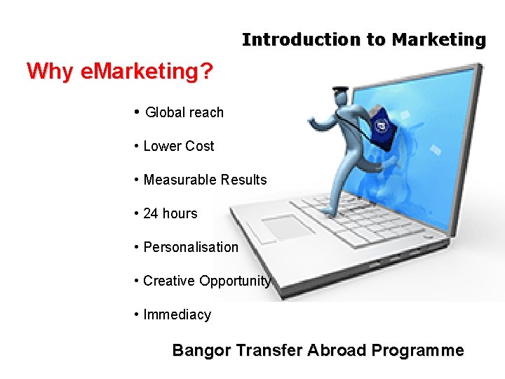Introduction to Marketing Why e. Marketing? • Global reach • Lower Cost • Measurable