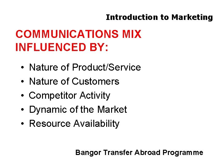 Introduction to Marketing COMMUNICATIONS MIX INFLUENCED BY: • • • Nature of Product/Service Nature