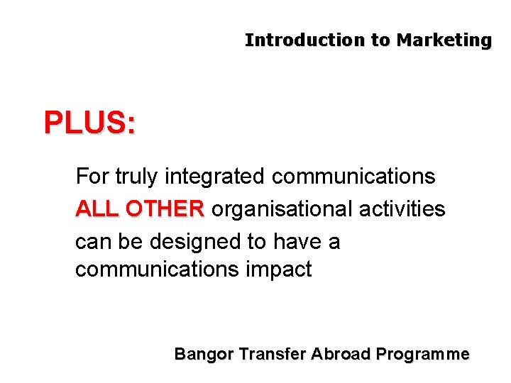Introduction to Marketing PLUS: For truly integrated communications ALL OTHER organisational activities can be