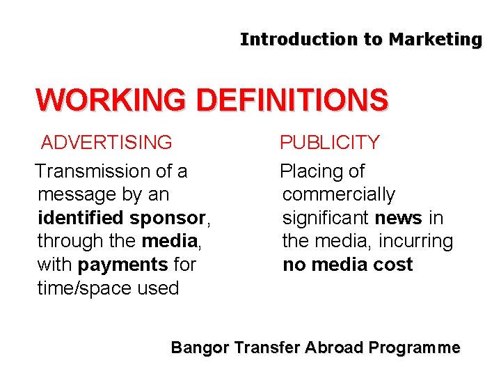 Introduction to Marketing WORKING DEFINITIONS ADVERTISING Transmission of a message by an identified sponsor,