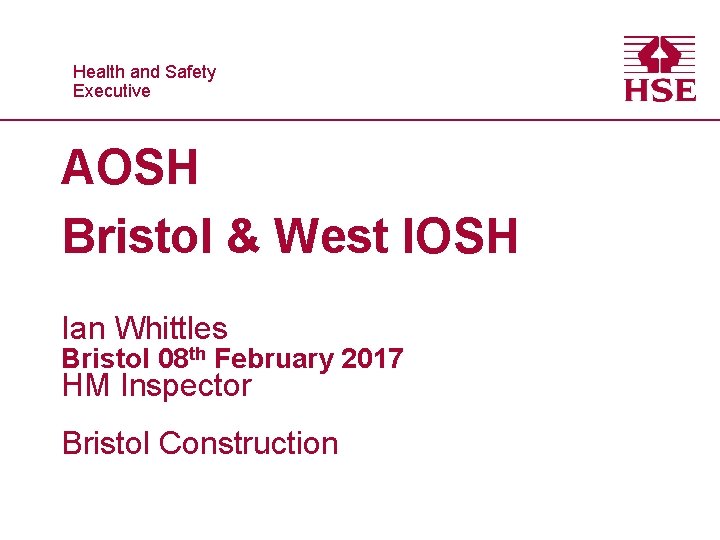 Healthand and. Safety Executive AOSH Bristol & West IOSH Ian Whittles Bristol 08 th