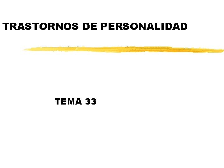 TRASTORNOS DE PERSONALIDAD TEMA 33 TRASTORNOS DE PERSONALIDAD TEMA 33