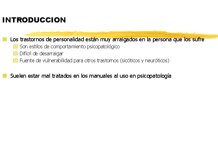 INTRODUCCION z Los trastornos de personalidad están muy arraigados en la persona que los