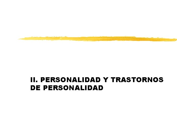 II. PERSONALIDAD Y TRASTORNOS DE PERSONALIDAD II. PERSONALIDAD Y TRASTORNOS DE PERSONALIDAD