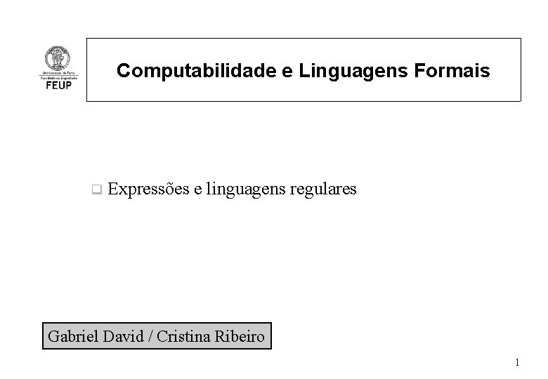 Computabilidade e Linguagens Formais q Expressões e linguagens regulares Gabriel David / Cristina Ribeiro