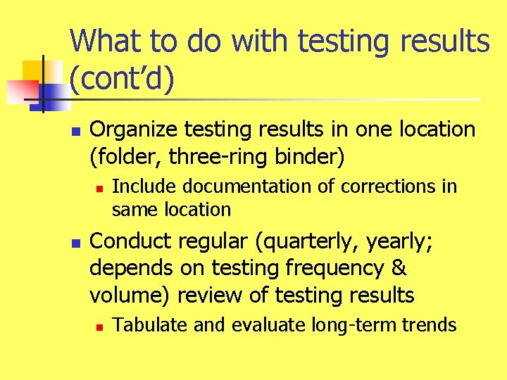What to do with testing results (cont’d) n Organize testing results in one location