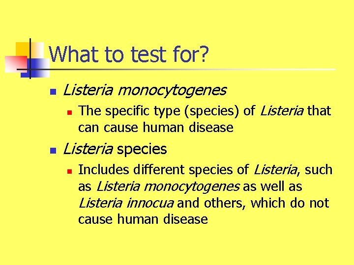 What to test for? n Listeria monocytogenes n n The specific type (species) of