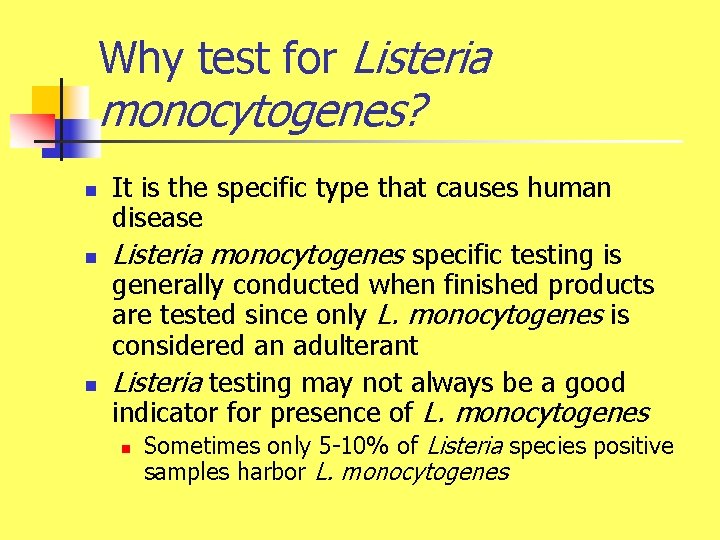Why test for Listeria monocytogenes? n n n It is the specific type that