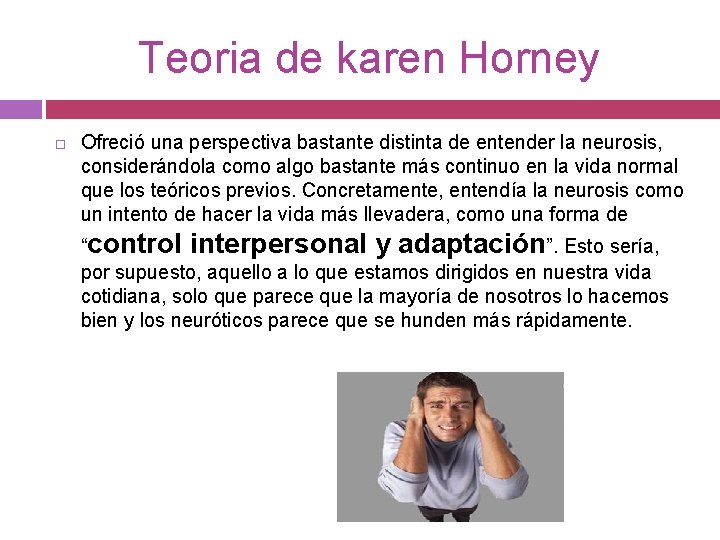 Teoria de karen Horney Ofreció una perspectiva bastante distinta de entender la neurosis, considerándola