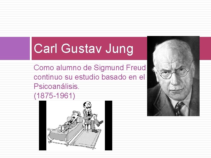 Carl Gustav Jung Como alumno de Sigmund Freud continuo su estudio basado en el