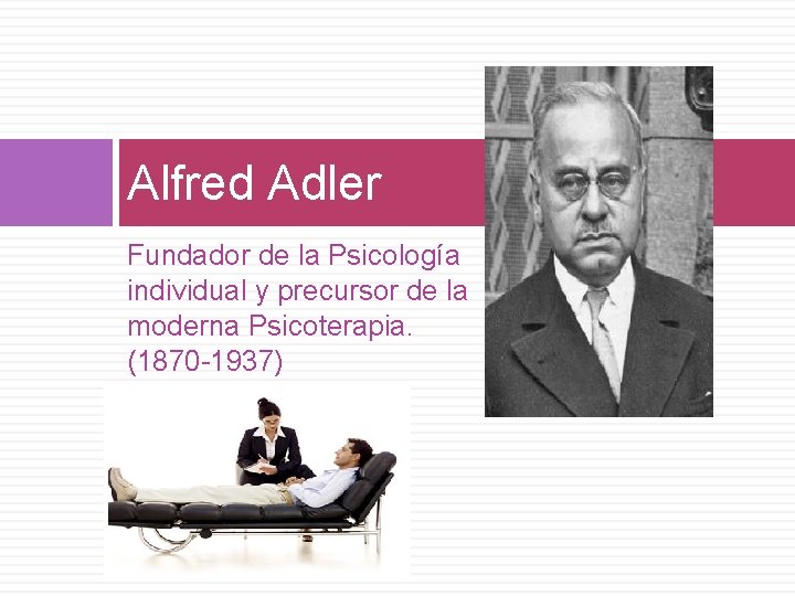 Alfred Adler Fundador de la Psicología individual y precursor de la moderna Psicoterapia. (1870