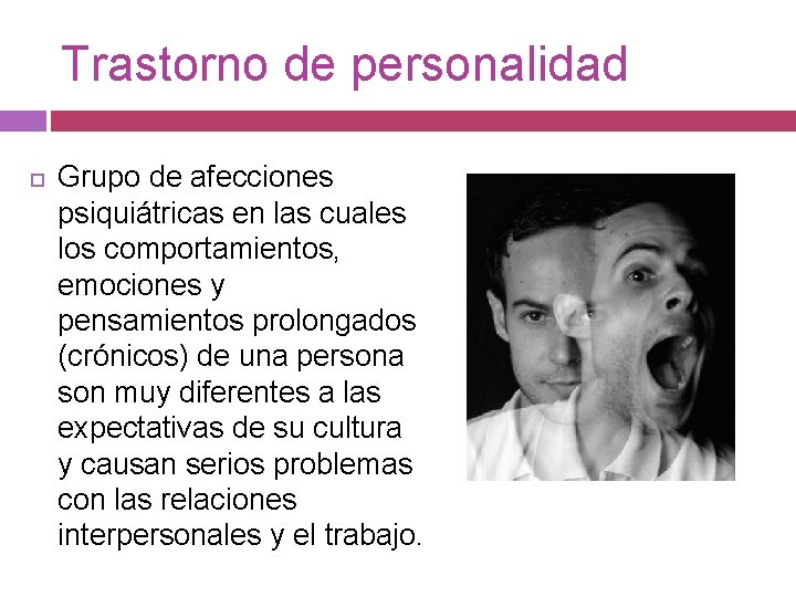 Trastorno de personalidad Grupo de afecciones psiquiátricas en las cuales los comportamientos, emociones y