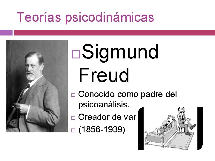 Teorías psicodinámicas Sigmund Freud Conocido como padre del psicoanálisis. Creador de varias teorías. (1856