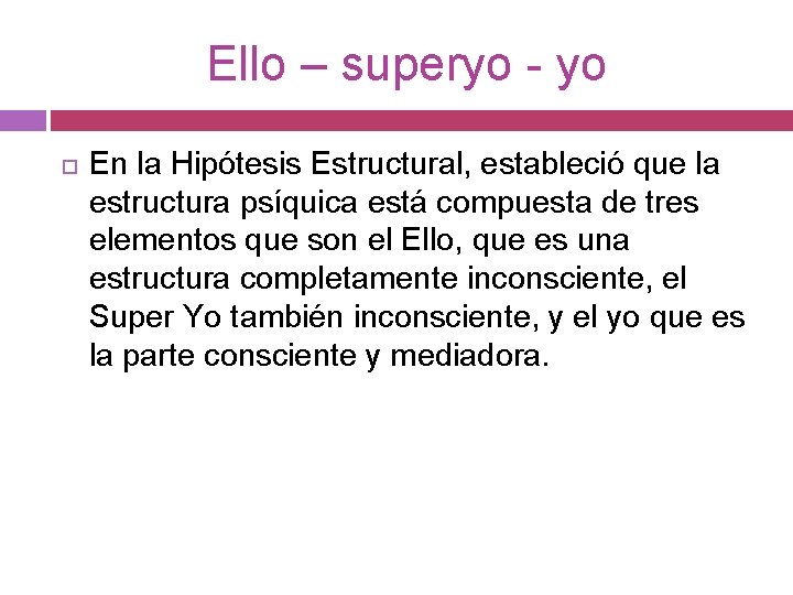 Ello – superyo - yo En la Hipótesis Estructural, estableció que la estructura psíquica