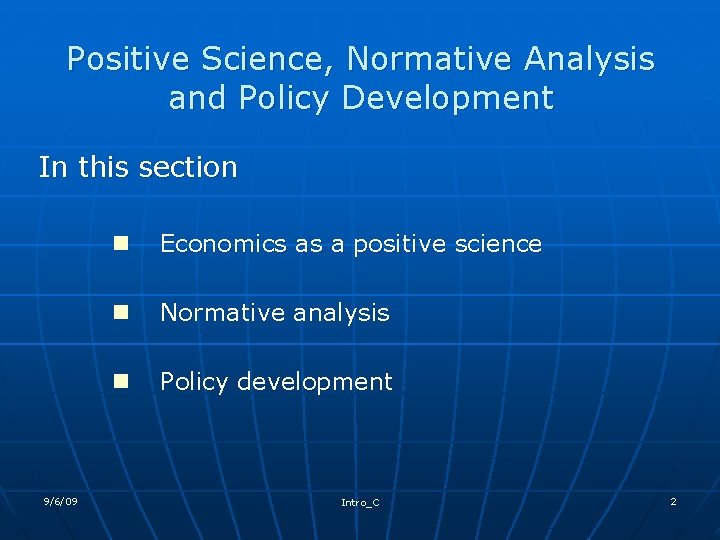 Positive Science, Normative Analysis and Policy Development In this section 9/6/09 n Economics as