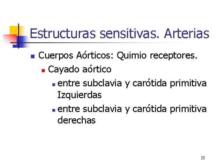 Estructuras sensitivas. Arterias n Cuerpos Aórticos: Quimio receptores. n Cayado aórtico n entre subclavia Estructuras sensitivas. Arterias n Cuerpos Aórticos: Quimio receptores. n Cayado aórtico n entre subclavia