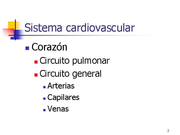 Sistema cardiovascular n Corazón Circuito pulmonar n Circuito general n Arterias n Capilares n Sistema cardiovascular n Corazón Circuito pulmonar n Circuito general n Arterias n Capilares n