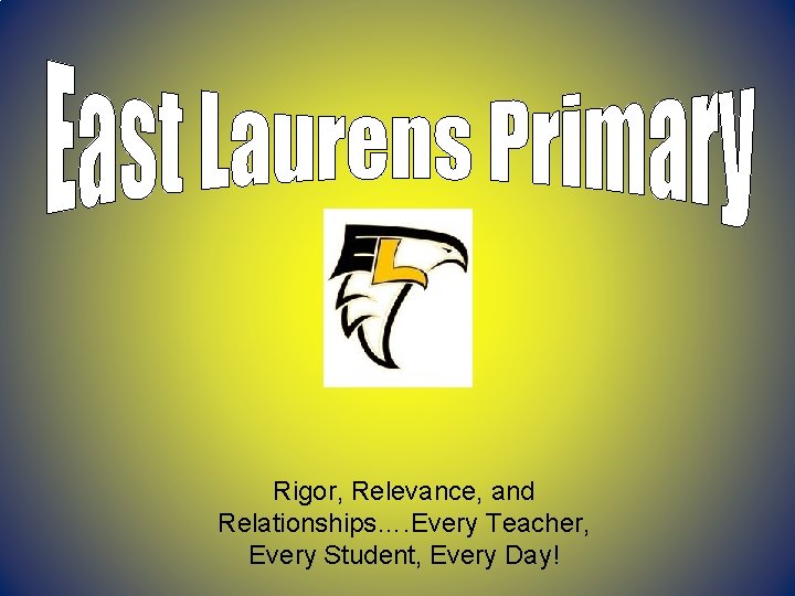 SCHOOL LOGO Rigor, Relevance, and Relationships…. Every Teacher, Every Student, Every Day! SCHOOL LOGO Rigor, Relevance, and Relationships…. Every Teacher, Every Student, Every Day!
