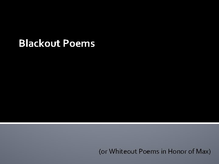 Blackout Poems (or Whiteout Poems in Honor of Max) 