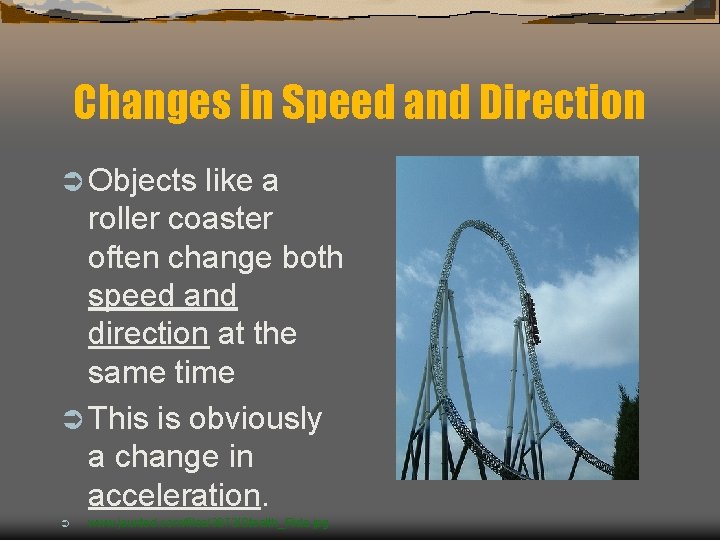 Changes in Speed and Direction Ü Objects like a roller coaster often change both