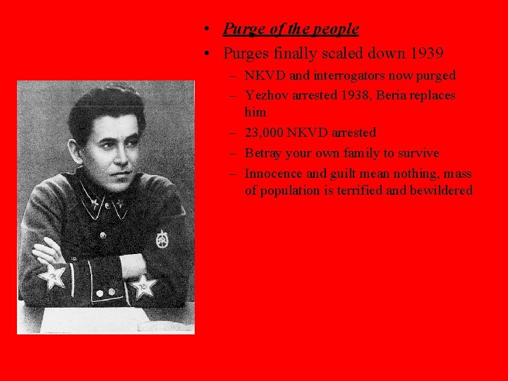  • Purge of the people • Purges finally scaled down 1939 – NKVD