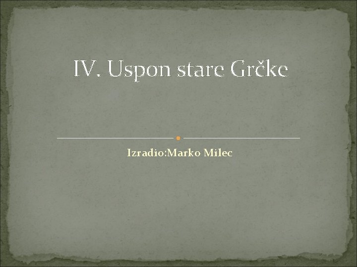 IV. Uspon stare Grčke Izradio: Marko Milec 