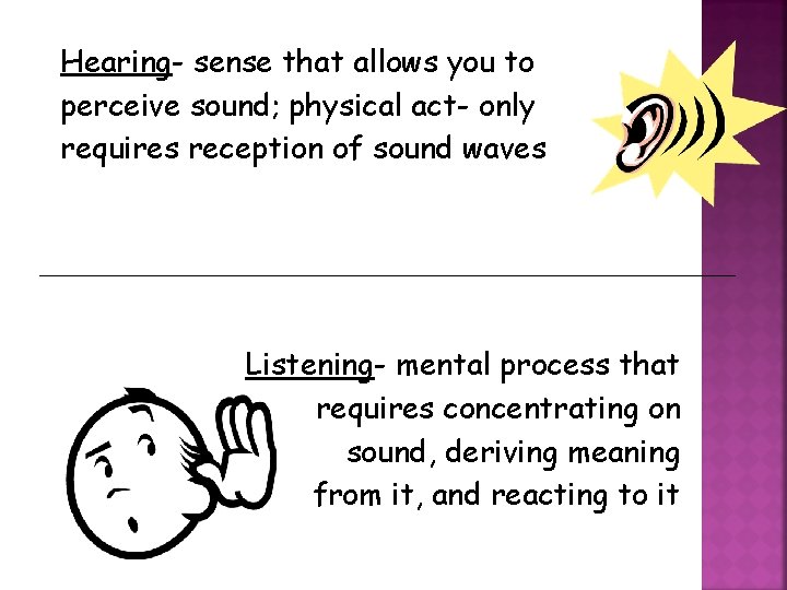 Hearing- sense that allows you to perceive sound; physical act- only requires reception of