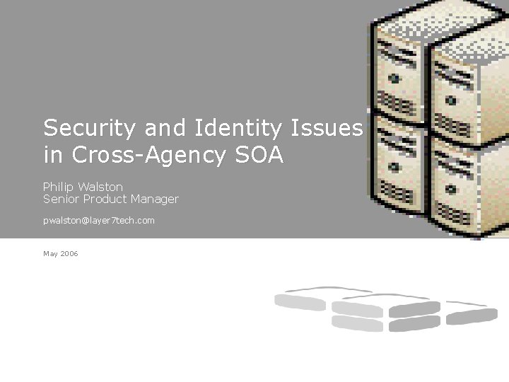 Security and Identity Issues in Cross-Agency SOA Philip Walston Senior Product Manager pwalston@layer 7