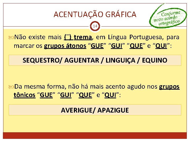 ACENTUAÇÃO GRÁFICA 14 Não existe mais (¨) trema, em Língua Portuguesa, para marcar os