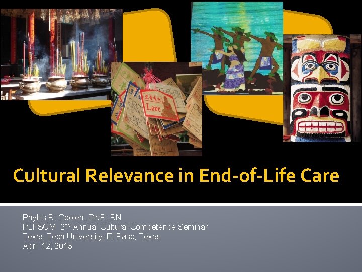 Cultural Relevance in End-of-Life Care Phyllis R. Coolen, DNP, RN PLFSOM 2 nd Annual