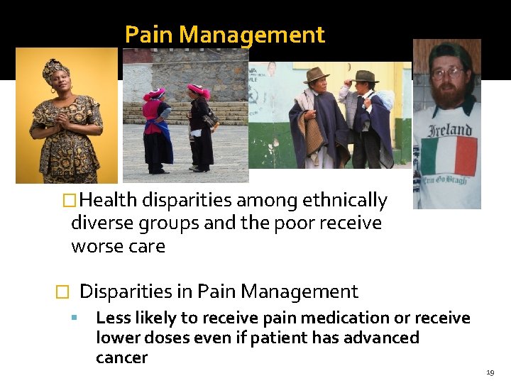 Pain Management �Health disparities among ethnically diverse groups and the poor receive worse care