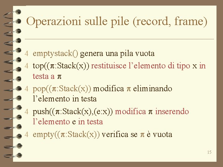 Operazioni sulle pile (record, frame) 4 emptystack() genera una pila vuota 4 top((p: Stack(x))