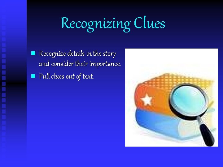 Recognizing Clues n n Recognize details in the story and consider their importance. Pull