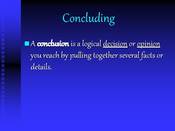 Concluding n A conclusion is a logical decision or opinion you reach by pulling