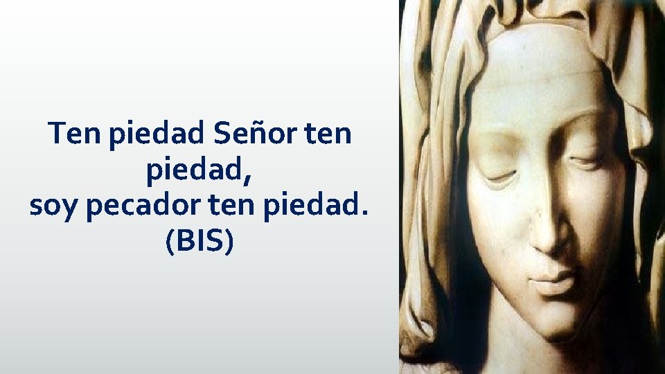 Ten piedad Señor ten piedad, soy pecador ten piedad. (BIS) 