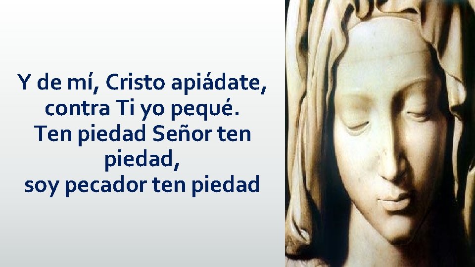 Y de mí, Cristo apiádate, contra Ti yo pequé. Ten piedad Señor ten piedad,