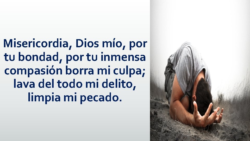 Misericordia, Dios mío, por tu bondad, por tu inmensa compasión borra mi culpa; lava