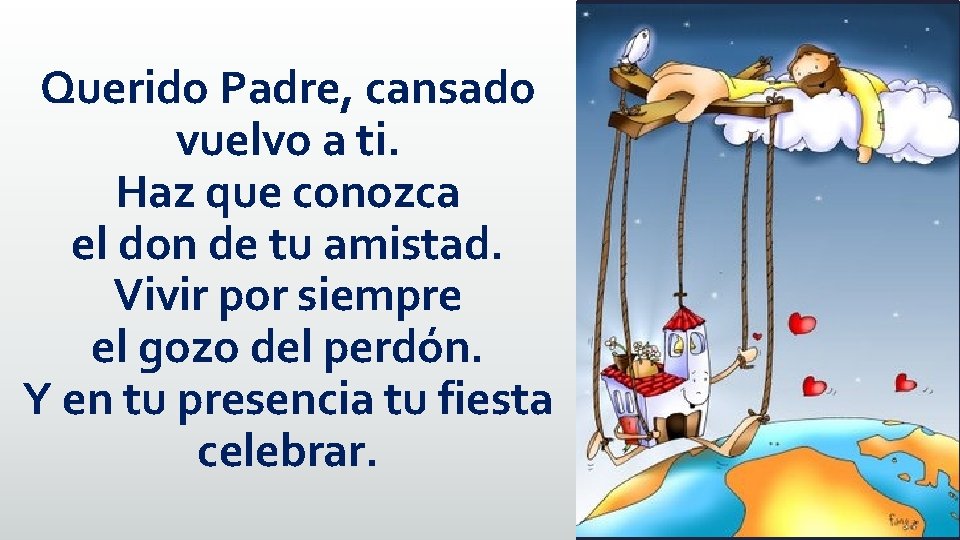 Querido Padre, cansado vuelvo a ti. Haz que conozca el don de tu amistad.