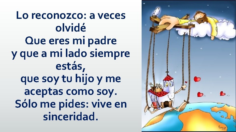 Lo reconozco: a veces olvidé Que eres mi padre y que a mi lado