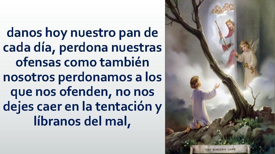 danos hoy nuestro pan de cada día, perdona nuestras ofensas como también nosotros perdonamos