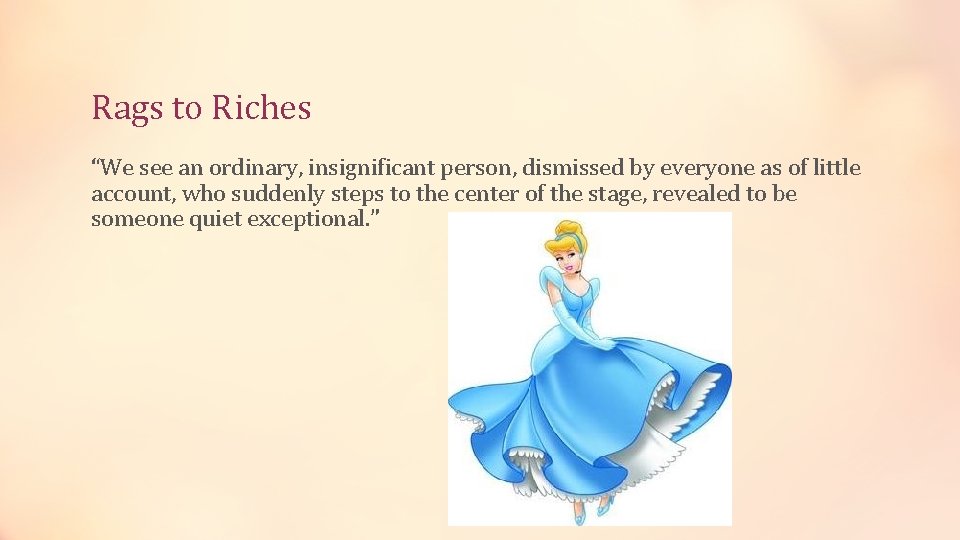 Rags to Riches “We see an ordinary, insignificant person, dismissed by everyone as of