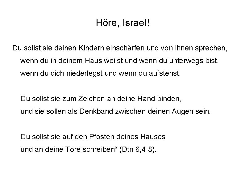 Höre, Israel! Du sollst sie deinen Kindern einschärfen und von ihnen sprechen, wenn du