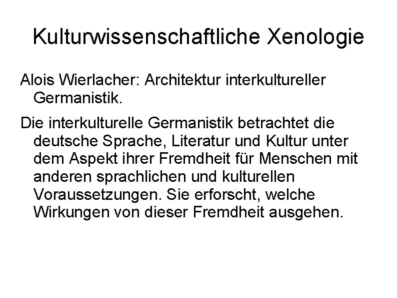 Kulturwissenschaftliche Xenologie Alois Wierlacher: Architektur interkultureller Germanistik. Die interkulturelle Germanistik betrachtet die deutsche Sprache,