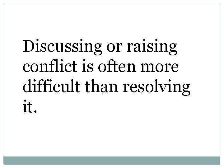 Discussing or raising conflict is often more difficult than resolving it. 