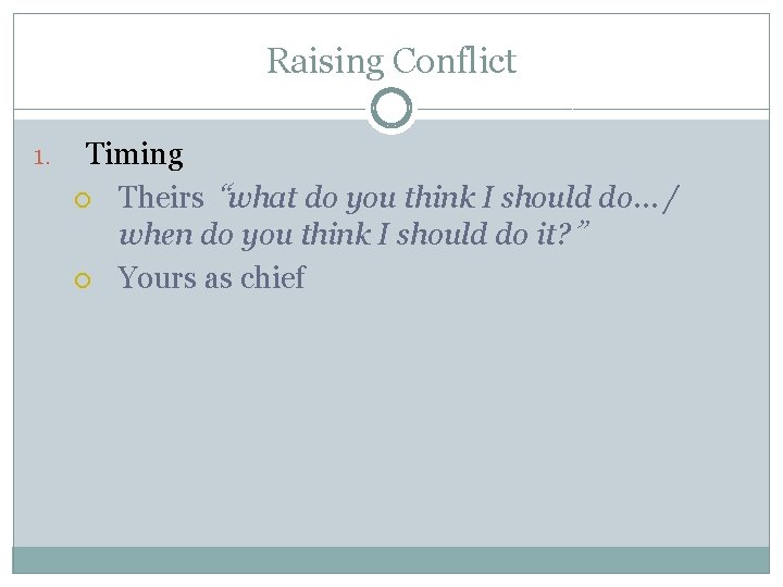 Raising Conflict 1. Timing Theirs “what do you think I should do… / when